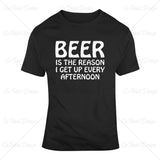 Beer Is The Reason I Get Up Funny T Shirt Design