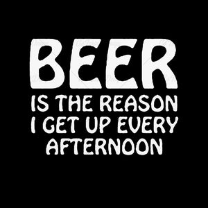 Beer Is The Reason I Get Up Funny T Shirt Design